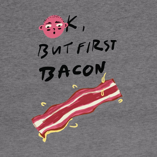 Ok, But First Bacon by MissRoutine